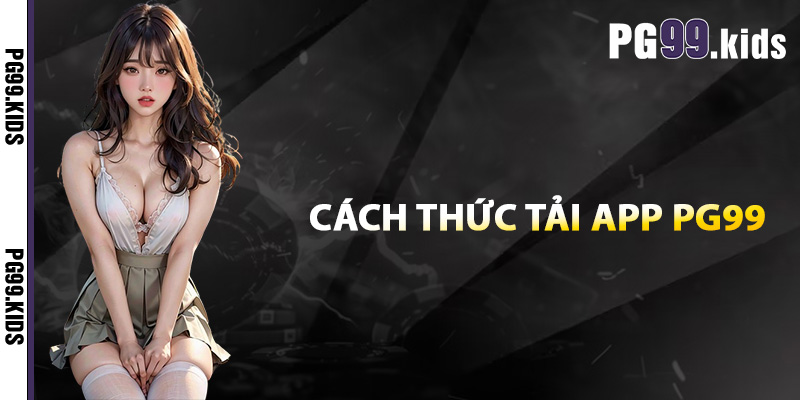 Cách thức tải app PG99