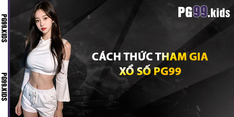 Cách thức tham gia xổ số PG99