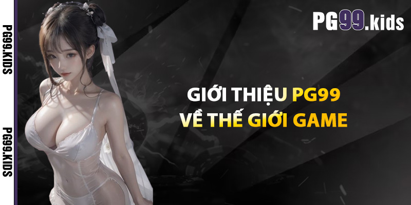 Giới thiệu PG99 về thế giới game