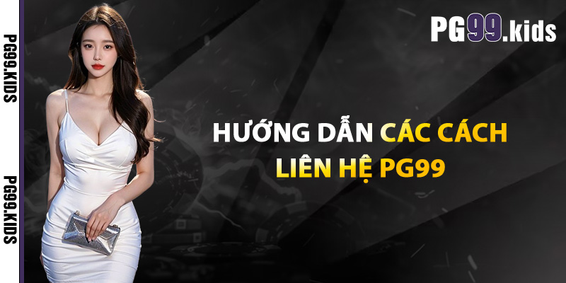 Hướng dẫn các cách liên hệ PG99