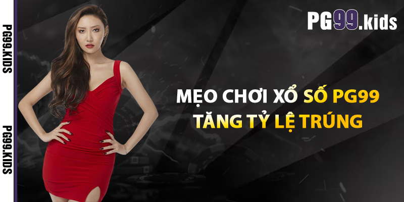 Mẹo chơi xổ số PG99 tăng tỷ lệ trúng