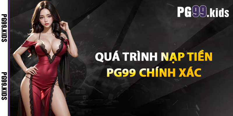 Quá trình nạp tiền PG99 chính xác