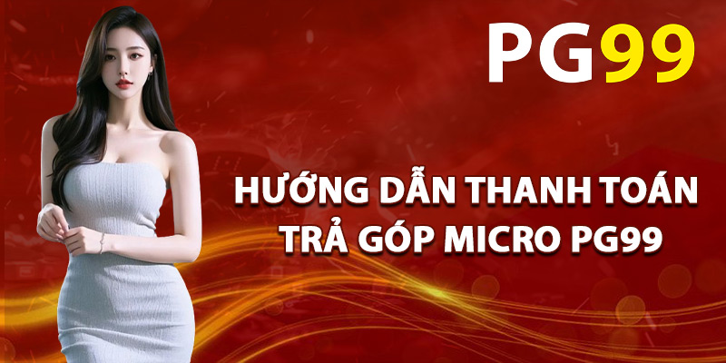 Hướng Dẫn Thanh Toán Trả Góp Micro PG99